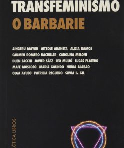 Transfeminismo o barbarie 1st Edition Aingeru Mayor Aitzole Araneta Alicia Ramos Carmen Romero Bachiller Carolina Meloni Duen Sacchi Javier Sáez Leo Mulió Lucas Platero Mafe Moscoso María Galindo Nuria Alabao Olga Ayuso Patricia Reguero Silvia L Gil